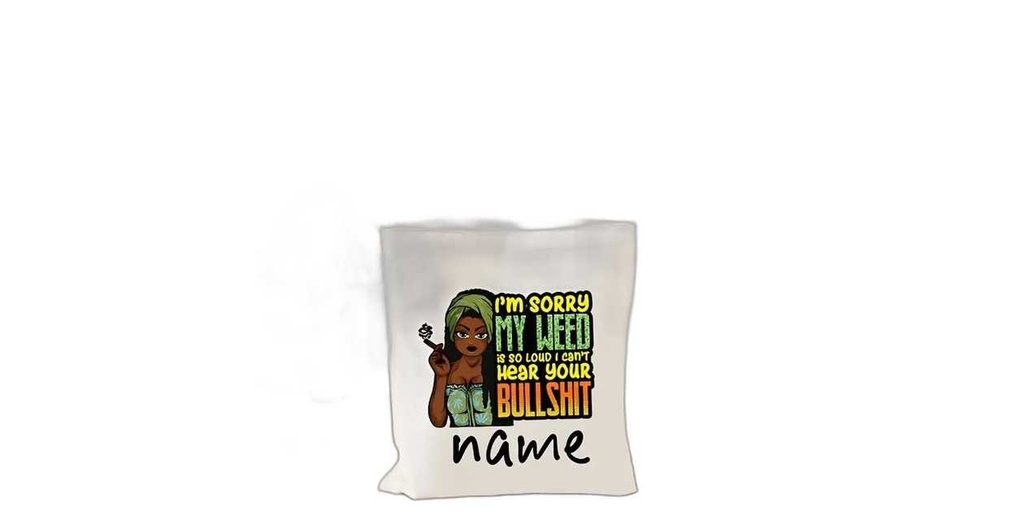 I'm Sorry My Weed Is So Loud I Can't Hear Your B*llshit' Tote Bag